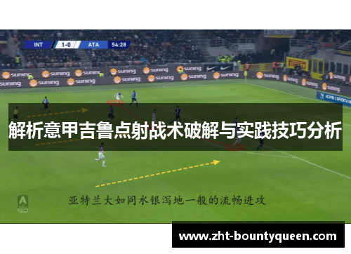 解析意甲吉鲁点射战术破解与实践技巧分析 解析意甲吉鲁点射战术破解与实践技巧分析