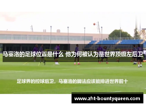 马塞洛的足球位置是什么 他为何被认为是世界顶级左后卫