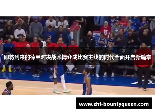 即将到来的德甲对决战术博弈成比赛主线的时代全面开启新篇章 即将到来的德甲对决战术博弈成比赛主线的时代全面开启新篇章