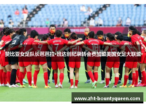 赞比亚女足队长芭芭拉·班达创纪录转会费加盟美国女足大联盟